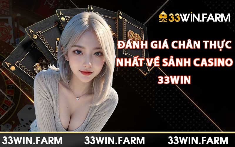 Đánh giá chân thực nhất về sảnh Casino 33Win Chất lượng