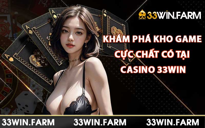 Khám phá kho game cực chất có tại Casino 33win