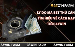 Lý do mà bet thủ cần tìm hiểu về cách nạp tiền 33win