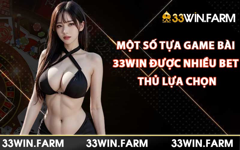 Một số tựa game bài 33Win được nhiều bet thủ lựa chọn