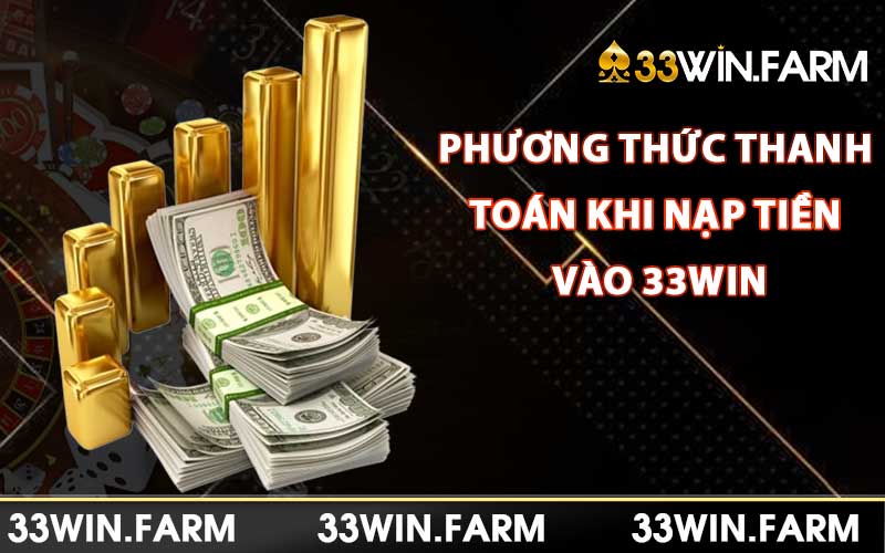 Phương thức thanh toán khi nạp tiền vào 33Win