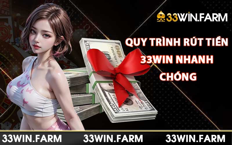 Quy trình rút tiền 33Win nhanh chóng an toàn nhất